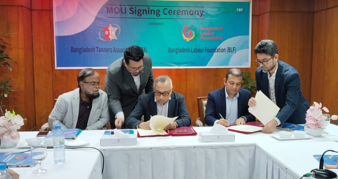 An MoU was signed between Bangladesh Tanners Association (BTA) and Bangladesh Labour Foundation (BLF)
