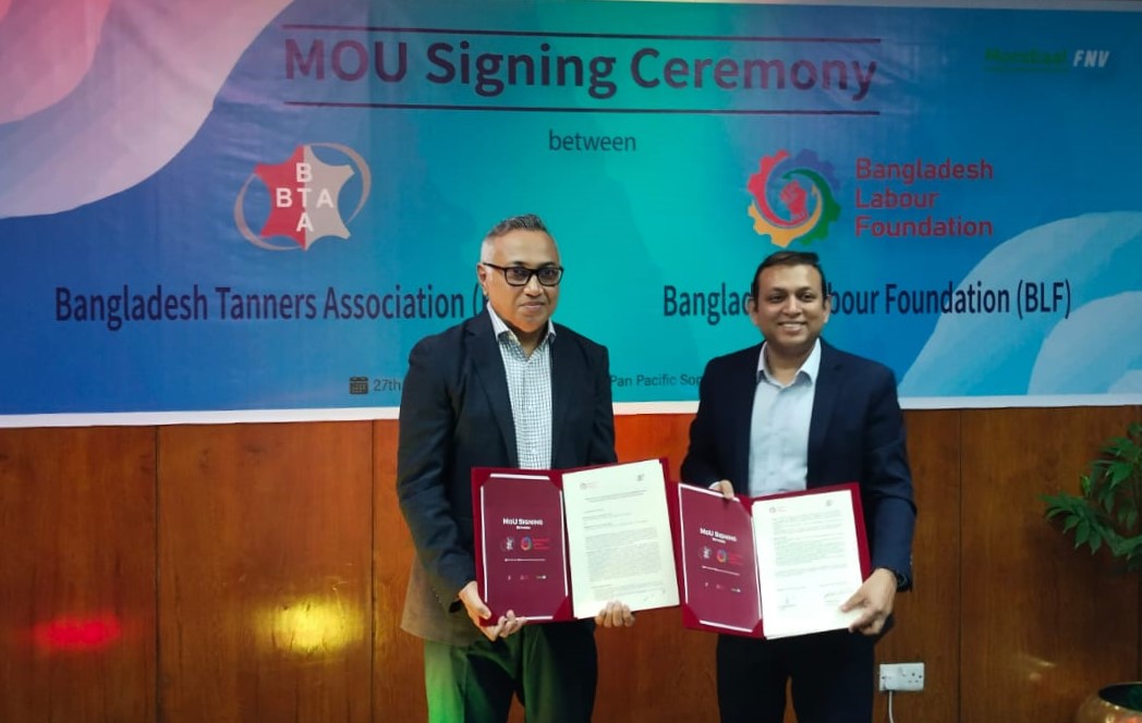 An MoU was signed between Bangladesh Tanners Association (BTA) and Bangladesh Labour Foundation (BLF)